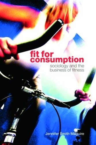 Fit for Consumption: Sociology and the Business of Fitness (Paperback)