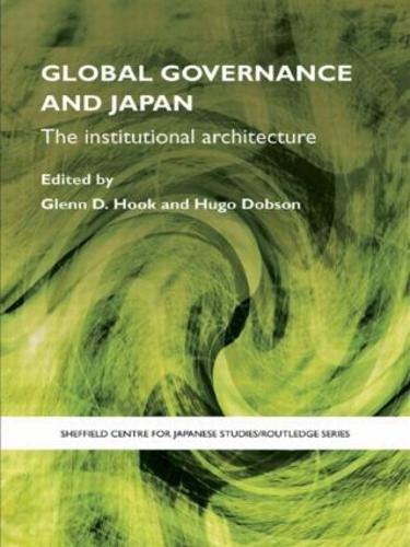 Global Governance and Japan: The Institutional Architecture - The University of Sheffield/Routledge Japanese Studies Series (Paperback)