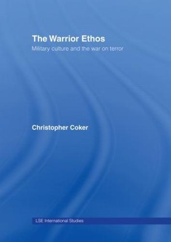 The Warrior Ethos: Military Culture and the War on Terror - LSE International Studies Series (Hardback)