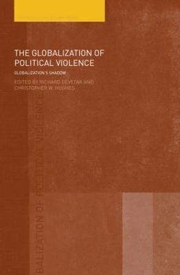 The Globalization of Political Violence: Globalization's Shadow - Routledge Studies in Globalisation (Paperback)