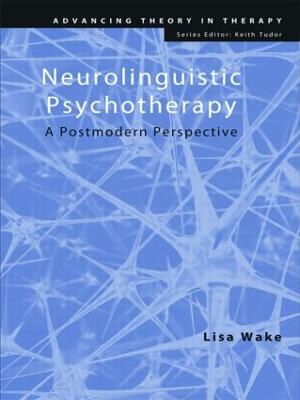Neurolinguistic Psychotherapy: A Postmodern Perspective - Advancing Theory in Therapy (Paperback)