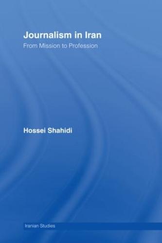 Journalism in Iran: From Mission to Profession (Hardback)