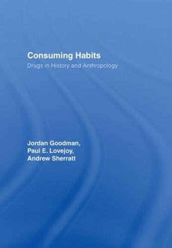 Consuming Habits: Drugs in History and Anthropology (Hardback)
