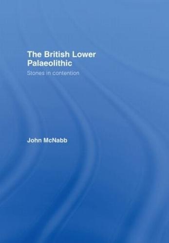 The British Lower Palaeolithic: Stones in Contention (Hardback)