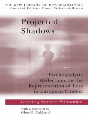 Projected Shadows: Psychoanalytic Reflections on the Representation of Loss in European Cinema - New Library of Psychoanalysis (Paperback)