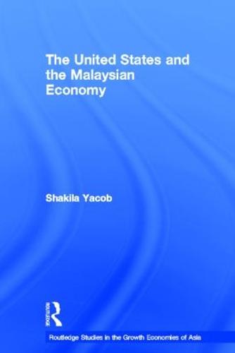 The United States and the Malaysian Economy - Routledge Studies in the Growth Economies of Asia (Hardback)
