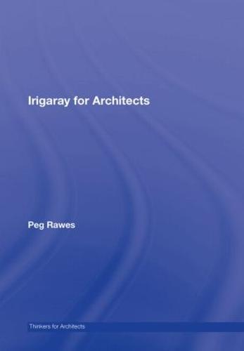 Irigaray for Architects - Thinkers for Architects (Hardback)