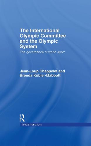 The International Olympic Committee and the Olympic System: The Governance of World Sport - Global Institutions v. 27 (Hardback)