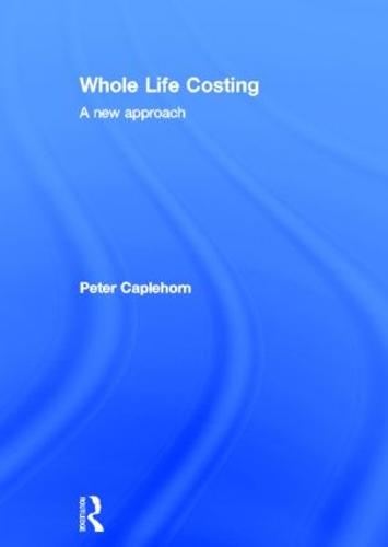 Whole Life Costing: A New Approach (Hardback)