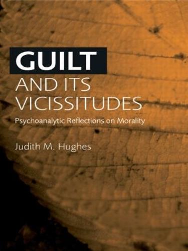 Guilt and Its Vicissitudes: Psychoanalytic Reflections on Morality (Paperback)