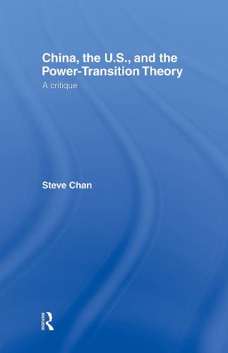 China, the US and the Power-Transition Theory: A Critique (Hardback)