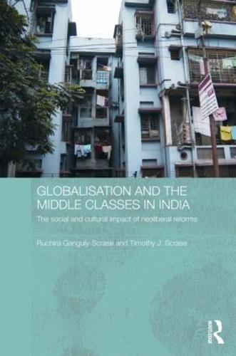 Globalisation and the Middle Classes in India: The Social and Cultural Impact of Neoliberal Reforms - Routledge Contemporary South Asia Series (Hardback)