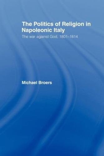Politics and Religion in Napoleonic Italy: The War Against God, 1801-1814 (Paperback)