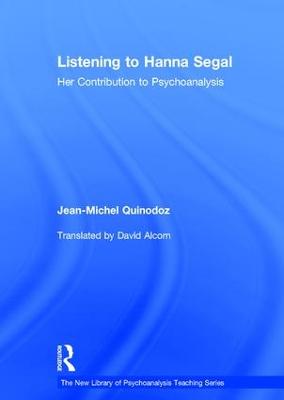 Listening to Hanna Segal: Her Contribution to Psychoanalysis - New Library of Psychoanalysis Teaching Series (Hardback)