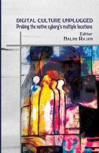 Digital Culture Unplugged: Probing the Native Cyborg's Multiple Locations (Hardback)
