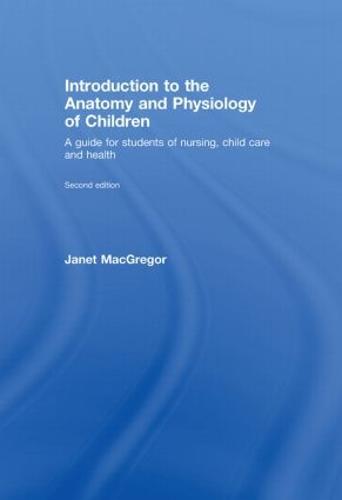Introduction to the Anatomy and Physiology of Children: A Guide for Students of Nursing, Child Care and Health (Hardback)
