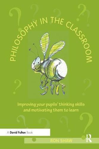 Philosophy in the Classroom: Improving your Pupils' Thinking Skills and Motivating Them to Learn (Paperback)