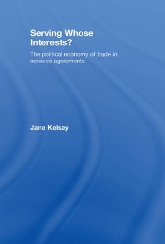 Serving Whose Interests?: The Political Economy of Trade in Services Agreements (Hardback)