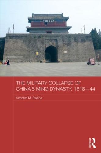 The Military Collapse of China's Ming Dynasty, 1618-44 - Asian States and Empires (Hardback)