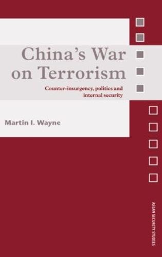 China's War on Terrorism: Counter-Insurgency, Politics and Internal Security (Hardback)