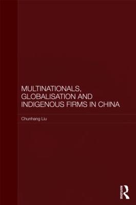 Multinationals, Globalisation and Indigenous Firms in China - Routledge Studies on the Chinese Economy (Hardback)