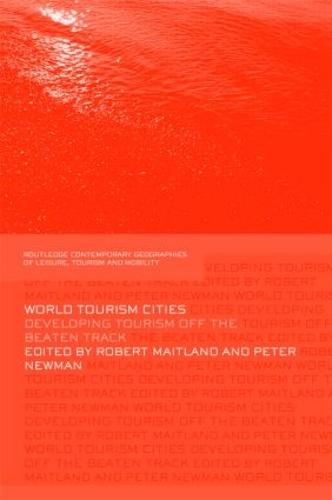 World Tourism Cities: Developing Tourism Off the Beaten Track - Contemporary Geographies of Leisure, Tourism and Mobility (Hardback)