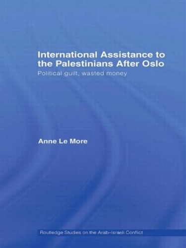International Assistance to the Palestinians after Oslo: Political guilt, wasted money (Hardback)