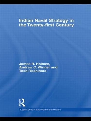 Indian Naval Strategy in the Twenty-first Century - Cass Series: Naval Policy and History (Hardback)