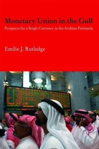 Monetary Union in the Gulf: Prospects for a Single Currency in the Arabian Peninsula - Durham Modern Middle East and Islamic World Series (Hardback)