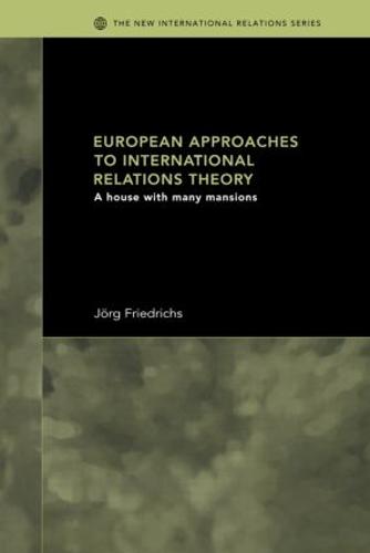 European Approaches to International Relations Theory: A House with Many Mansions - New International Relations (Paperback)