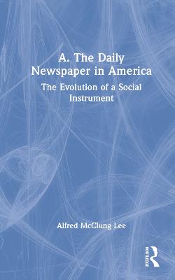 A. The Daily Newspaper in America: The Evolution of a Social Instrument (Hardback)