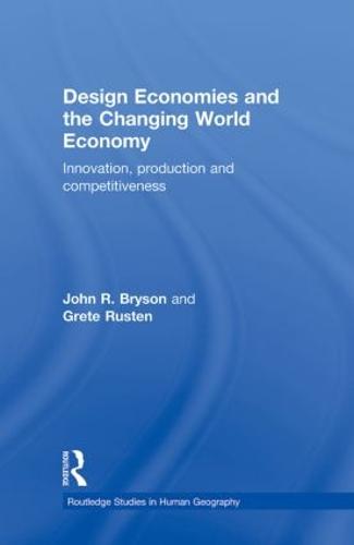 Design Economies and the Changing World Economy: Innovation, Production and Competitiveness - Routledge Studies in Human Geography (Hardback)