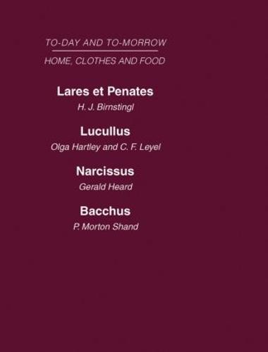 Today and Tomorrow Volume 5 Home, Clothes and Food: Laret et Penates or the Home of the Future Lucullus the Food of the Future Narcissus an Anatomy of Clothes Bacchus, or Wine To-day and To-morrow (Hardback)