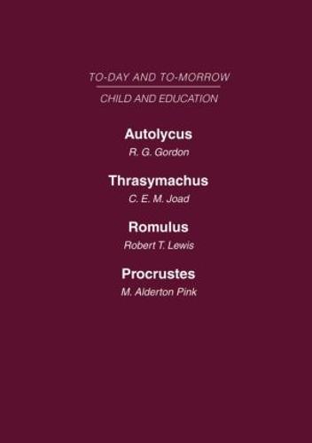 Today & Tomorrow Volume 6 Child & Education: Autolycus, or the Future for Miscreant Youth Thrasymachus, the Future of Morals Romulus or the Future of the Child Procrustes, or the Future of English Education (Hardback)