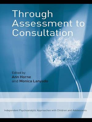 Through Assessment to Consultation: Independent Psychoanalytic Approaches with Children and Adolescents (Hardback)