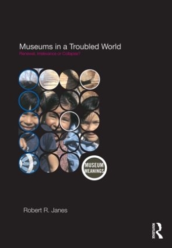 Museums in a Troubled World: Renewal, Irrelevance or Collapse? - Museum Meanings (Hardback)