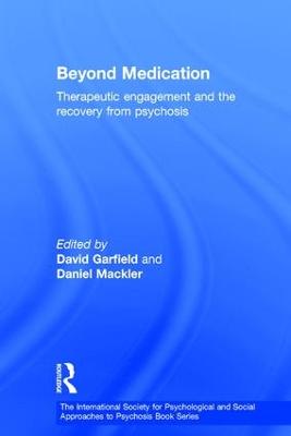 Beyond Medication: Therapeutic Engagement and the Recovery from Psychosis - The International Society for Psychological and Social Approaches to Psychosis Book Series (Hardback)