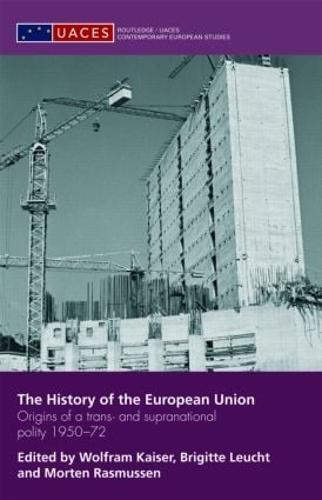 Cover The History of the European Union: Origins of a Trans- and Supranational Polity 1950-72 - Routledge/UACES Contemporary European Studies