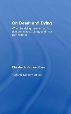 On Death and Dying: What the Dying have to teach Doctors, Nurses, Clergy and their own Families (Hardback)