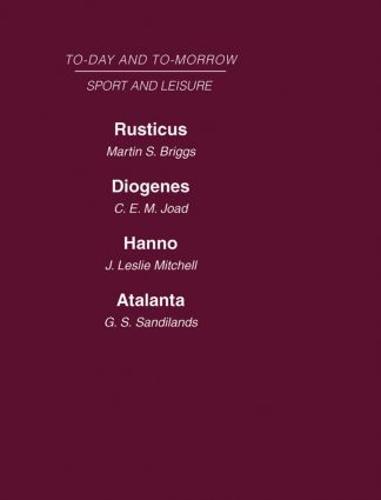 Today and Tomorrow Volume 25 Sport and Leisure: Rusticus or the Future of the Countryside
Diogenes or the Future of Leisure
Hanno, or the Future of Exploration
Atalanta or the Future of Sport (Hardback)