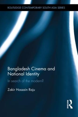 Bangladesh Cinema and National Identity: In Search of the Modern? - Routledge Contemporary South Asia Series (Hardback)