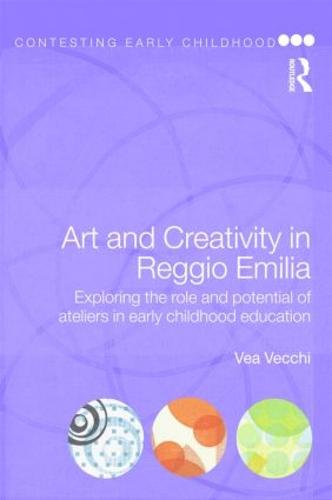 Art and Creativity in Reggio Emilia: Exploring the Role and Potential of Ateliers in Early Childhood Education - Contesting Early Childhood (Paperback)
