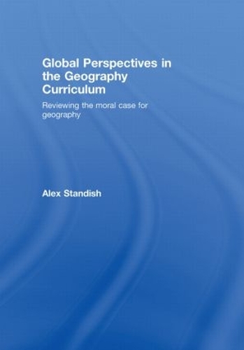 Global Perspectives in the Geography Curriculum: Reviewing the Moral Case for Geography (Hardback)