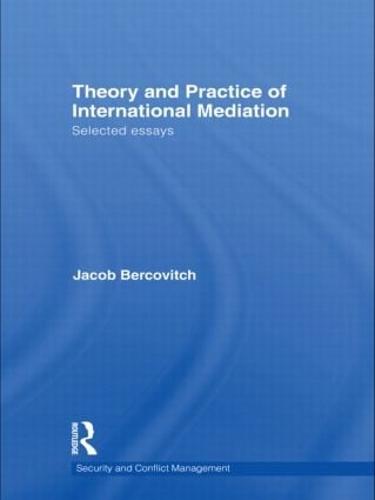 Theory and Practice of International Mediation: Selected Essays - Routledge Studies in Security and Conflict Management (Hardback)