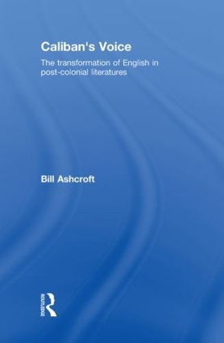 Caliban's Voice: The Transformation of English in Post-Colonial Literatures (Hardback)