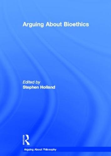 Arguing About Bioethics - Arguing About Philosophy (Hardback)