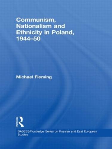 Communism, Nationalism and Ethnicity in Poland, 1944-1950 - BASEES/Routledge Series on Russian and East European Studies (Hardback)
