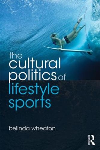 The Cultural Politics of Lifestyle Sports - Routledge Critical Studies in Sport (Paperback)