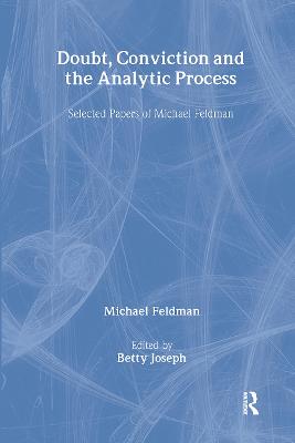Doubt, Conviction and the Analytic Process: Selected Papers of Michael Feldman - New Library of Psychoanalysis (Hardback)