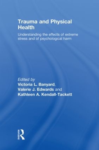 Trauma and Physical Health: Understanding the effects of extreme stress and of psychological harm (Hardback)